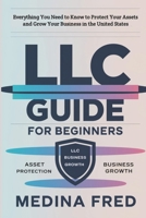 LLC GUIDE FOR BEGINNERS: Everything You Need to Know to Protect Your Assets and Grow Your Business in the United States B0DRT4B3KY Book Cover