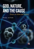 God, Nature, and the Cause: Essays on Islam and Science 994802527X Book Cover
