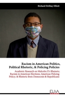 Racism in American Politics, Political Rhetoric, & Policing Policies: Academic Research on Malcolm X's Rhetoric; Racism in American Elections; ... & Rhetoric from Democrats & Republicans 1636482171 Book Cover