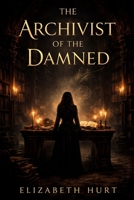 The Archivist of the Damned: Secrets, Guilt, and the Weight of Forgotten Confessions (The Damned Archives: The Complete Trilogy) B0GXRPFN1N Book Cover