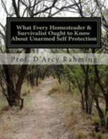What Every Homesteader & Survivalist Ought to Know About Unarmed Self Protection: Rule #1: You Are Never Unarmed 1512133353 Book Cover