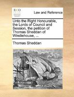 Unto the Right Honourable, the Lords of Council and Session, the petition of Thomas Sheddan of Windiehouse, ... 1170813976 Book Cover