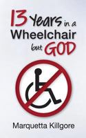 13 Years in a Wheelchair...But God 1530457254 Book Cover