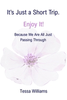 It’s Just a Short Trip. Enjoy It!: Because We Are All Just Passing Through B0FQ3QJGSX Book Cover