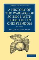 A History of the Warfare of Science with Theology in Christendom, Volume 1 1616402733 Book Cover