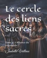 Le cercle des liens sacrés: Tome 3 : L'Alliance du crépuscule (French Edition) B0GY4RK8C5 Book Cover