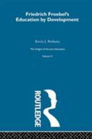 Friedrich Froebel's Education by Development: The Second Part of the Pedagogics of the Kindergarten 1016705182 Book Cover