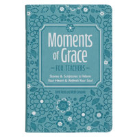 Moments of Grace for Teachers : Stories & Scriptures to Warm Your Heart & Refresh Your Soul 1639528954 Book Cover