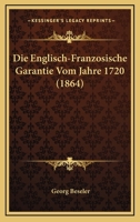 Die Englisch-Franz�sische Garantie Vom Jahre 1720 (Classic Reprint) 1161083170 Book Cover