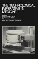 The Technological Imperative in Medicine: Proceedings of a Totts Gap colloquium held June 15–17, 1980 at Totts Gap Medical Research Laboratories, Bangor, Pennsylvania 0306408899 Book Cover