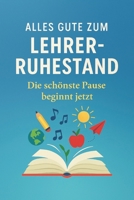 Alles Gute zum Lehrer-Ruhestand. Die schönste Pause beginnt jetzt: Das besondere Geschenk-Buch zum Abschied von Lehrerinnen und Lehrern mit Herz, ... zum Freuen und Genießen (German Edition) B0FQTQM42T Book Cover