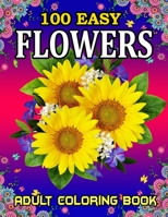 100 Easy Flowers Adult Coloring Book: Flowers Coloring Book for Adults | 100 Mindfulness Coloring Pages Designed for Mindful Meditation, Relaxation and Stress Relief B092X2Z9L2 Book Cover