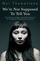We're Not Supposed to Tell You: Sex Slavery, Drugs, and Other Secrets of Thailand's Prostitution Industry B0G3YX4HBT Book Cover