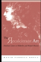The Recalcitrant Art: Diotima's Letters to Holderlin and Related Missives (S U N Y Series in Contemporary Continental Philosophy) 0791446026 Book Cover