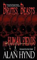 Brutes, Beasts and Human Fiends 1615722556 Book Cover