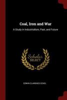 Coal, Iron and War: A Study in Industrialism, Past, and Future 1018471286 Book Cover