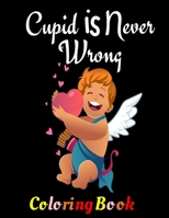 Cupid Is Never Wrong: Coloring Book For Lovers This Valentine and Beyond. Suitable As Gift or Present. Romantic and Unique Present For Boyfriend and Girlfriend 1677199709 Book Cover