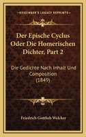 Der Epische Cyclus: Volume 2, Die Gedichte Nach Inhalt Und Composition: Oder Die Homerischen Dichter 1160862370 Book Cover