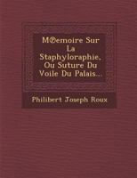 M Emoire Sur La Staphyloraphie, Ou Suture Du Voile Du Palais... 1286875560 Book Cover