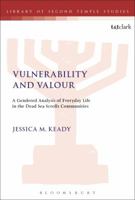 Vulnerability and Valour: A Gendered Analysis of Everyday Life in the Dead Sea Scrolls Communities 0567683885 Book Cover