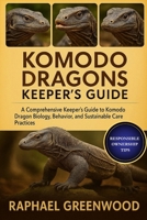 KOMODO DRAGONS KEEPER'S GUIDE: A Comprehensive Keeper’s Guide to Komodo Dragon Biology, Behavior, and Sustainable Care Practices B0FY54BGYF Book Cover