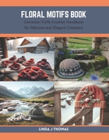 Floral Motifs Book: Carnation Puffs Crochet Handbook for Delicate and Elegant Creations B0CRF7VF94 Book Cover