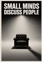 Small Minds Discuss People: An Introvert's Manifesto on Escaping Low-Vibration Friendships & Reclaiming Your Sanity B0GF7SX92X Book Cover
