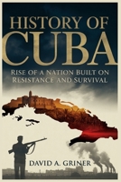 History of Cuba: Rise of a Nation Built on Resistance and Survival B0GY3TKS2R Book Cover