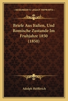Briefe Aus Italien, Und Romische Zustande Im Fruhjahre 1850 (1850) 1167719956 Book Cover