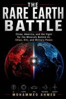 The Rare Earth Battle: China, America, and the Fight for the Minerals Behind AI, Chips, EVs, Defense, and the Future Global Economy (Global Crisis Investing Series) B0H4WC2FRV Book Cover