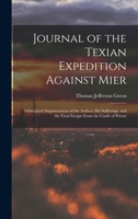 Journal of the Texian Expedition Against Mier: Subsequent Imprisonment of the Author; His Sufferings, and the Final Escape From the Castle of Perote 101915182X Book Cover