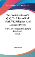The Contributions Of Q. Q. To A Periodical Work V1, Religious And Didactic Pieces: With Some Pieces Not Before Published 1120938783 Book Cover