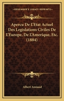 Aperçu de l'état actuel des législations civiles de l'Europe, de l'Amérique 2019324288 Book Cover