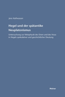 Hegel und der spätantike Neuplatonismus: Untersuchung zur Metaphysik des Einen und des Nous in Hegels spekulativer und geschichtlicher Deutung 3787317244 Book Cover