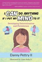 I Can Do Anything if I Put My Mind to It: Developing Determination and Persistence 1093184361 Book Cover