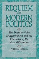 Requiem for Modern Politics : The Tragedy of the Enlightenment and the Challenge of the New Millennium 0813331420 Book Cover