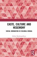 Caste, Culture and Hegemony: Social Domination in Colonial Bengal 1041018053 Book Cover