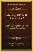 Christology Of The Old Testament V2: And A Commentary On The Messianic Predictions 116330199X Book Cover