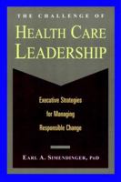 The Challenge of Health Care Leadership: Executive Strategies for Managing Responsible Change 1556482051 Book Cover