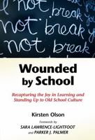 Wounded by School: Recapturing the Joy in Learning and Standing Up to Old School Culture 0807749559 Book Cover