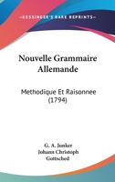 Nouvelle Grammaire Allemande: Methodique Et Raisonnee (1794) 116631362X Book Cover