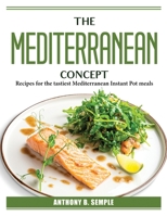 The Mediterranean Concept: Recipes for the tastiest Mediterranean Instant Pot meals 1804387401 Book Cover