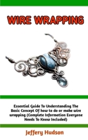 WIRE WRAPPING: A Concise Technique Guide for Beginners: learn how to make wire wrapping with ease B0BLB2Y8F5 Book Cover