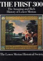 The First 300: The Amazing and Rich History of Lower Merion 0788185004 Book Cover