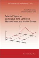 Selected Topics on Continuous-Time Controlled Markov Chains and Markov Games 1848168489 Book Cover