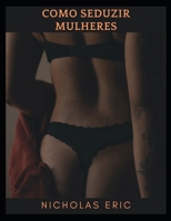 Como seduzir mulheres B09S6BF6HJ Book Cover
