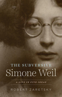 The Subversive Simone Weil: A Life in Five Ideas 0226826600 Book Cover