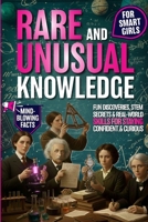 Rare and Unusual Knowledge for Smart Girls: Fun Discoveries, STEM Secrets & Real-World Skills for Staying Confident and Curious Ages 8-12 (The Rare & ... Fuel the Curiosity. Empower the Mind.) 6269257395 Book Cover