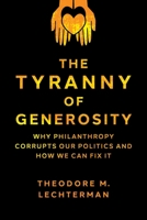 The Tyranny of Generosity: Why Philanthropy Corrupts Our Politics and How We Can Fix It 0197611419 Book Cover