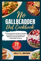 NO GALLBLADDER DIET COOKBOOK: A COMPREHENSIVE GUIDE TO HEALTHY LIVING WITH LOW-FAT RECIPES AND DIGESTIVE-FRIENDLY MEALS AFTER GALLBLADDER REMOVAL B0CRPGL9ZQ Book Cover